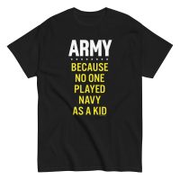 Army - Because No One Played Navy as a Kid T-Shirt