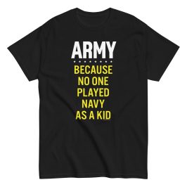 Army - Because No One Played Navy as a Kid T-Shirt