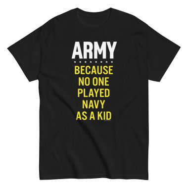 Army - Because No One Played Navy as a Kid T-Shirt
