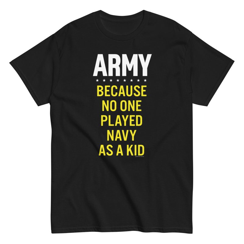 unisex-classic-tee-black-front-6a59af6a4bd9f.jpg Army - Because No One Played Navy as a Kid T-Shirt